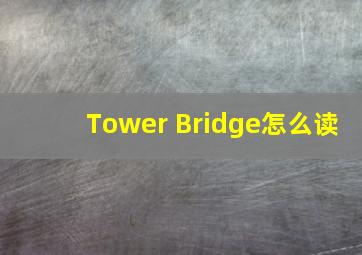 Tower Bridge怎么读